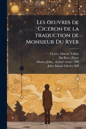 Cicero, Marcus Tullius / Du Ryer, Pierre et al. Les oeuvres de Ciceron de la traduction de Monsieur Du Ryer. Creative Media Partners, LLC, 2025.