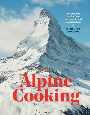 Erickson, Meredith. Alpine Cooking - Recipes and Stories from Europe's Grand Mountaintops [A Cookbook]. Random House LLC US, 2019.
