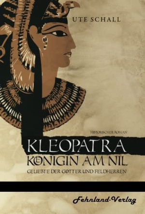 Schall, Ute. Kleopatra. Königin am Nil ¿ Geliebte der Götter und Feldherren. Fehnland Verlag, 2021.