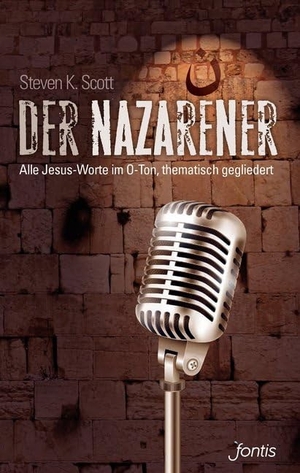 Scott, Steven K.. Der Nazarener - Alle Jesus-Worte im O-Ton, thematisch gegliedert. fontis, 2015.