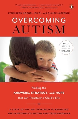 Koegel, Lynn Kern / Claire Lazebnik. Overcoming Autism - Finding the Answers, Strategies, and Hope That Can Transform a Child's Life. Penguin Publishing Group, 2014.