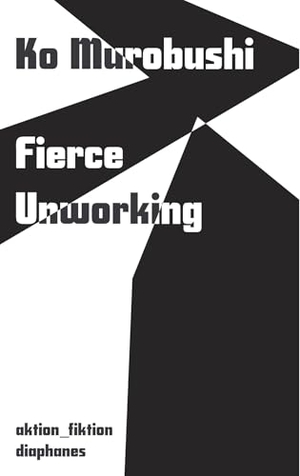 Murobushi, Ko. Fierce Unworking. Diaphanes Verlag, 2026.