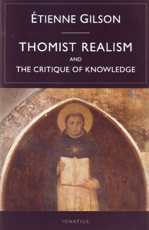 Gilson, Etienne. Thomist Realism and the Critique of Knowledge. Ignatius Press, 2012.