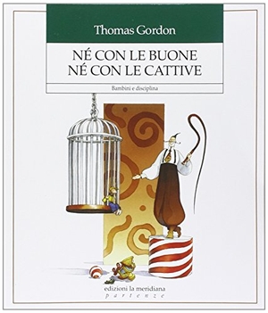 Gordon, Thomas. Né con le buone né con le cattive. Bambini e disciplina. Edizioni La Meridiana, 2014.