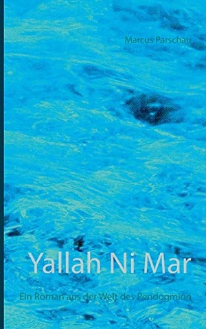 Parschau, Marcus. Yallah Ni Mar - Ein Roman aus der Welt des Pendogmion. Books on Demand, 2018.