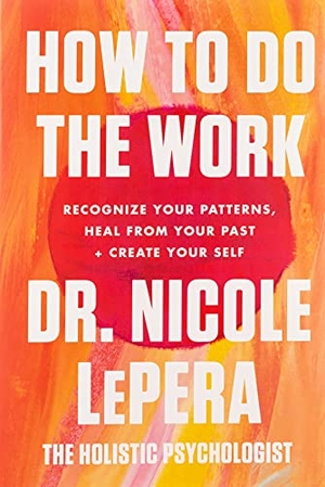 LePera, Nicole. How to Do the Work - Recognize Your Patterns, Heal from Your Past, and Create Your Self. Harper Collins Publ. USA, 2021.