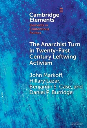 Markoff, John / Lazar, Hillary et al. The Anarchist Turn in Twenty-First Century Leftwing Activism. Cambridge University Press, 2024.