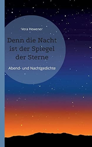Hewener, Vera. Denn die Nacht ist der Spiegel der Sterne - Abend- und Nachtgedichte. Books on Demand, 2022.