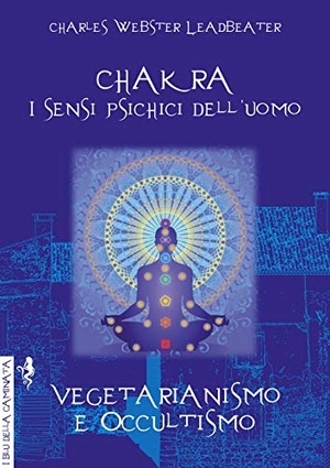 Leadbeater, Charles W.. Chakra. I sensi psichici dell'uomo-Vegetarianismo e occultismo. , 2018.