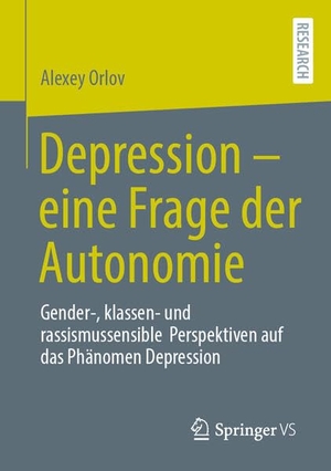 Orlov, Alexey. Depression - eine Frage der Autonomie - Gender-, klassen- und rassismussensible Perspektiven auf das Phänomen Depression. Springer-Verlag GmbH, 2026.