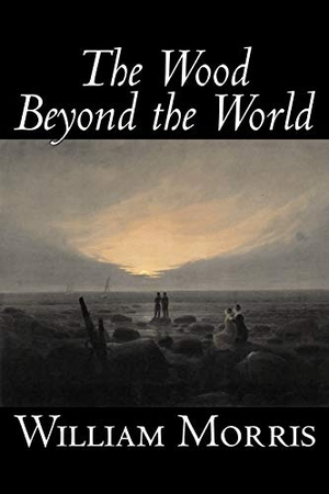 Morris, William. The Wood Beyond the World by William Morris, Fiction, Classics, Fantasy, Fairy Tales, Folk Tales, Legends & Mythology. Aegypan, 2006.
