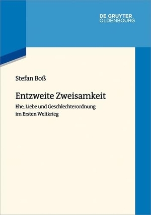 Boß, Stefan. Entzweite Zweisamkeit - Ehe, Liebe und Geschlechterordnung im Ersten Weltkrieg. de Gruyter Oldenbourg, 2026.