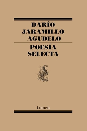 Jaramillo Agudelo, Darío. Poesía selecta. Lumen Editorial, 2019.