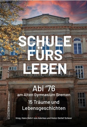 Aderkas, Hans Gehrt von / Heinz-Detlef Scheer (Hrsg.). Schule fürs Leben? - 15 Lebensgeschichten des Abiturjahrgangs 1976. Schuenemann C.E., 2021.