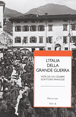 Loti, Pierre. L' Italia della grande guerra. Vista da un celebre scrittore francese. , 2016.