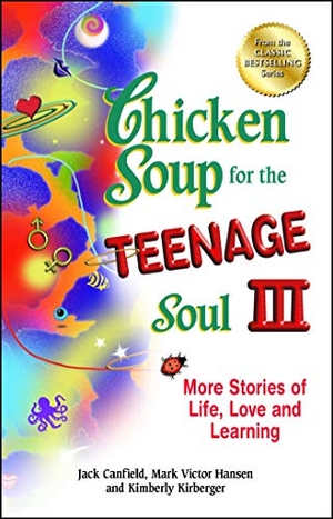 Canfield, Jack / Hansen, Mark Victor et al. Chicken Soup for the Teenage Soul III: More Stories of Life, Love and Learning. Chicken Soup for the Soul, 2013.