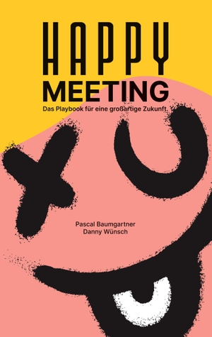 Baumgartner, Pascal / Danny Wünsch. Happy Meeting - Das Playbook für eine großartige Zukunft. 13  sofort anwendbare Hacks für bessere Meetings.. tredition, 2023.