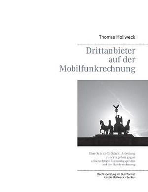 Hollweck, Thomas. Drittanbieter auf der Mobilfunkrechnung - Eine Schritt-für-Schritt Anleitung zum Vorgehen gegen unberechtigte Rechnungsposten auf der Handyrechnung. Books on Demand, 2015.