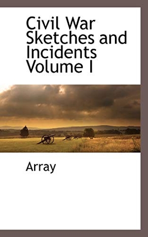 Array. Civil War Sketches and Incidents Volume I. BiblioLife, 2009.