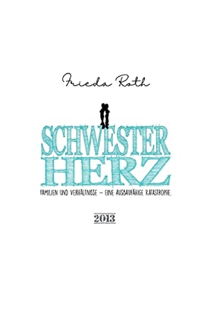 Roth, Frieda. Schwesterherz - Familien und Verhältnisse. Eine ausbaufähige Katastrophe.. Books on Demand, 2023.