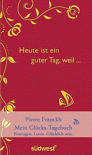 Franckh, Pierre. Heute ist ein guter Tag, weil ... - Mein Glücks-Tagebuch. Suedwest Verlag, 2010.
