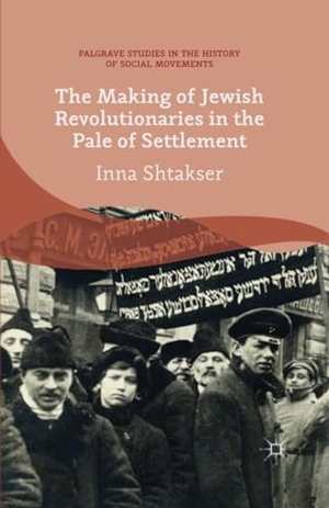 Shtakser, I.. The Making of Jewish Revolutionaries in the Pale of Settlement - Community and Identity during the Russian Revolution and its Immediate Aftermath, 1905¿07. Palgrave Macmillan UK, 2014.