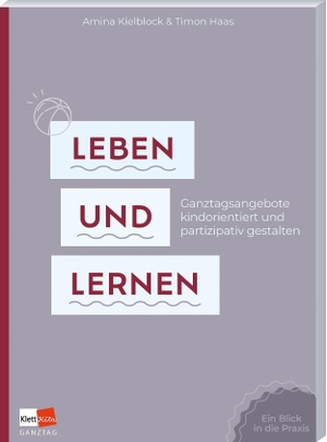 Kielblock, Amina / Timon Haas. Leben und Lernen - Ganztagsangebote kindorientiert und partizipativ gestalten. Klett Kita GmbH, 2026.