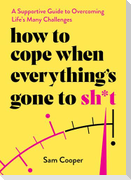 How to Cope When Everything's Gone to Sh*t