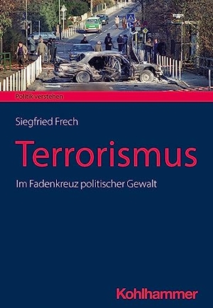 Frech, Siegfried. Terrorismus - Im Fadenkreuz politischer Gewalt. Kohlhammer W., 2023.