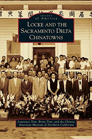 Tom, Lawrence / Tom, Brian et al. Locke and the Sacramento Delta Chinatowns. Arcadia Publishing Library Editions, 2013.