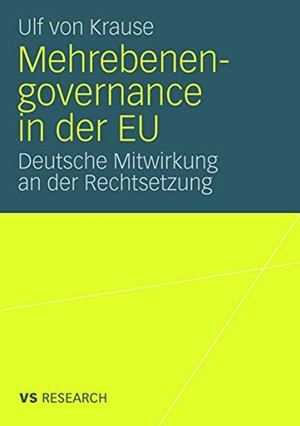 Krause, Ulf von. Mehrebenengovernance in der EU - Deutsche Mitwirkung an der Rechtsetzung. VS Verlag für Sozialwissenschaften, 2008.