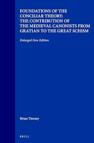 Tierney. Foundations of the Conciliar Theory: The Contribution of the Medieval Canonists from Gratian to the Great Schism - Enlarged New Edition. Brill, 1997.