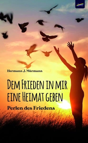 Mürmann, Hermann J.. Dem Frieden in mir eine Heimat geben - Perlen des Friedens. Spirit Rainbow Verlag, 2025.