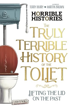 Deary, Terry. The Truly Terrible History of the Toilet-Flush with   Facts. Scholastic, 2024.