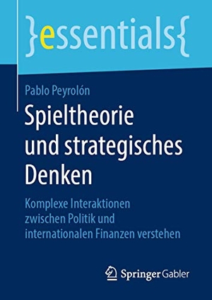 Peyrolón, Pablo. Spieltheorie und strategisches Denken - Komplexe Interaktionen zwischen Politik und internationalen Finanzen verstehen. Springer Fachmedien Wiesbaden, 2019.