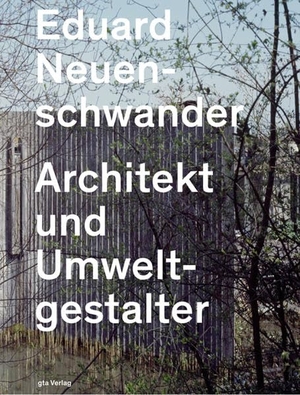 Moll, Claudia / Axel Simon. Eduard Neuenschwander - Architekt und Umweltgestalter. gta Verlag / eth Zürich, 2022.