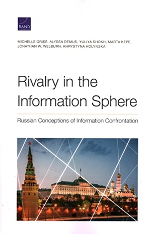 Grisé, Michelle / Demus, Alyssa et al. Rivalry in the Information Sphere - Russian Conceptions of Information Confrontation. RAND Corporation, 2022.