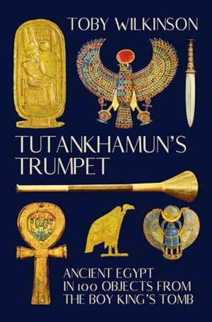 Wilkinson, Toby. Tutankhamun's Trumpet - Ancient Egypt in 100 Objects from the Boy-King's Tomb. W. W. Norton & Company, 2022.