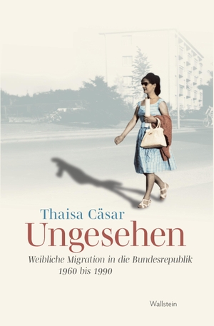 Cäsar, Thaisa. Ungesehen - Weibliche Migration in die Bundesrepublik 1960 bis 1990. Wallstein Verlag GmbH, 2024.