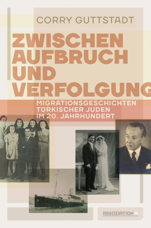 Guttstadt, Corry. Zwischen Aufbruch und Verfolgung - Migrationsgeschichten türkischer Juden im 20. Jahrhundert. Assoziation A, 2024.