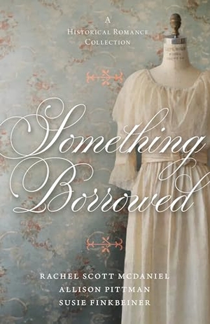 Finkbeiner, Susie / McDaniel, Rachel Scott et al. Something Borrowed - A Historical Romance Collection. Kregel Publications, 2024.