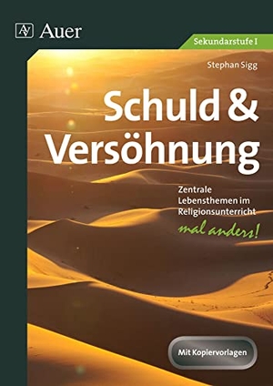 Sigg, Stephan. Schuld und Versöhnung - Zentrale Themen im Religionsunterricht - mal anders! (5. bis 10. Klasse). Auer Verlag i.d.AAP LW, 2014.