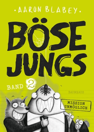 Blabey, Aaron. Böse Jungs 2  Mission Unmöglich - Band 2. Baumhaus Verlag GmbH, 2017.