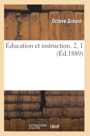 Gréard, Octave. Éducation et instruction. 2, 1 (Éd.1889). Hachette Livre, 2018.
