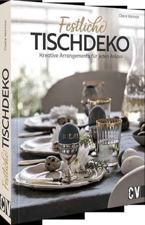 Varinca, Claire. Festliche Tischdeko - Kreative Arrangements für jeden Anlass. Christophorus Verlag, 2022.