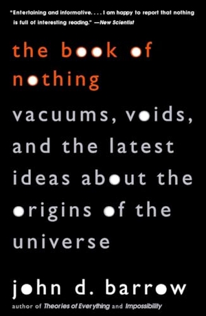 Barrow, John D.. The Book of Nothing - Vacuums, Voids, and the Latest Ideas about the Origins of the Universe. Knopf Doubleday Publishing Group, 2002.