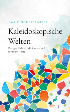 Schrittweise, Dario. Kaleidoskopische Welten - Kurzgeschichten, Miniaturen und szenische Texte. BoD - Books on Demand, 2024.