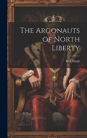 Harte, Bret. The Argonauts of North Liberty. Legare Street Press, 2023.