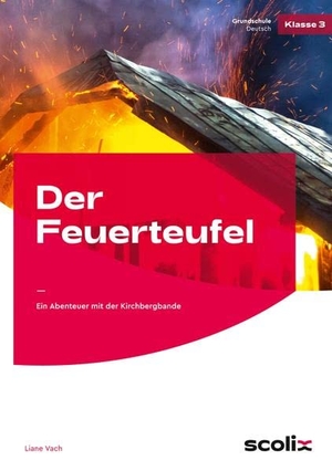 Vach, Liane / Beatrix Lehtmets. Der Feuerteufel - Ein Abenteuer mit der Kirchbergbande (3. Klasse). scolix, 2022.