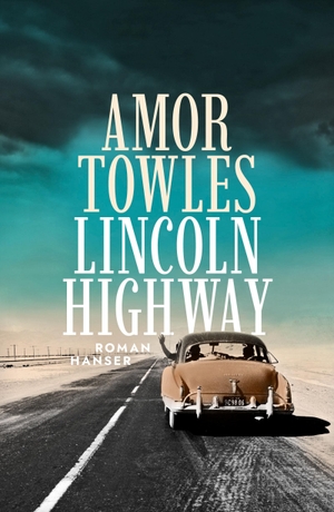 Towles, Amor. Lincoln Highway - Roman / Der neue Roman nach "Ein Gentlemen in Moskau". Carl Hanser Verlag, 2022.